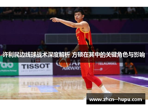 许利民边线球战术深度解析 方硕在其中的关键角色与影响