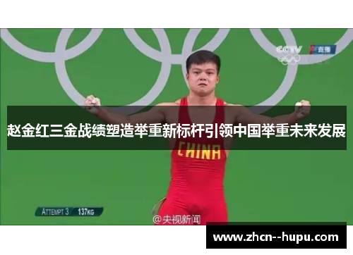 赵金红三金战绩塑造举重新标杆引领中国举重未来发展