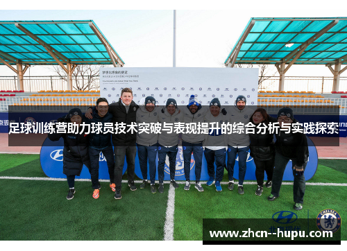 足球训练营助力球员技术突破与表现提升的综合分析与实践探索