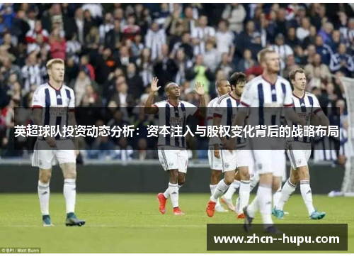 英超球队投资动态分析：资本注入与股权变化背后的战略布局