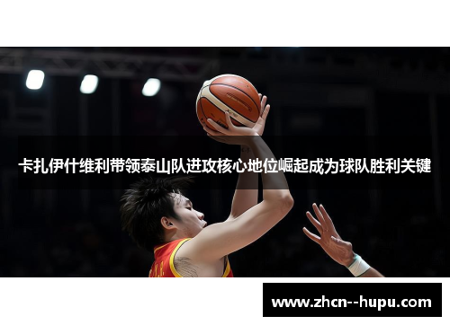 卡扎伊什维利带领泰山队进攻核心地位崛起成为球队胜利关键 卡扎伊什维利带领泰山队进攻核心地位崛起成为球队胜利关键
